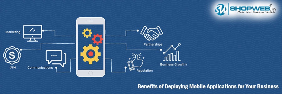 Benefits Of Deploying Mobile Applications For Your Business | Shopweb | India